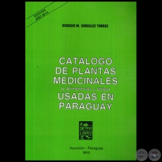 CATÁLOGO DE PLANTAS MEDICINALES  (y Alimenticias y Útiles) USADAS EN PARAGUAY - Autor: DIONISIO M. GONZÁLEZ TORRES - Año 2013